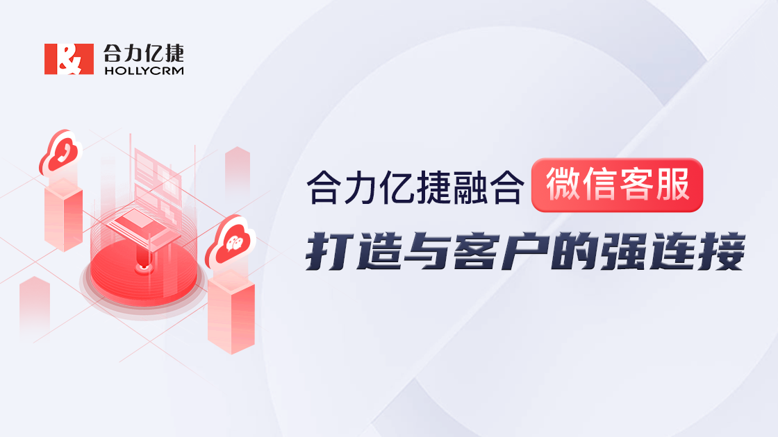 合力億捷融合微信客服，打通微信生態(tài)，構(gòu)建私域陣地