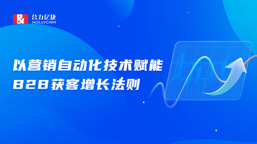 流量下行，合力億捷如何推動(dòng)B2B市場(chǎng)實(shí)現(xiàn)獲客增長(zhǎng)？